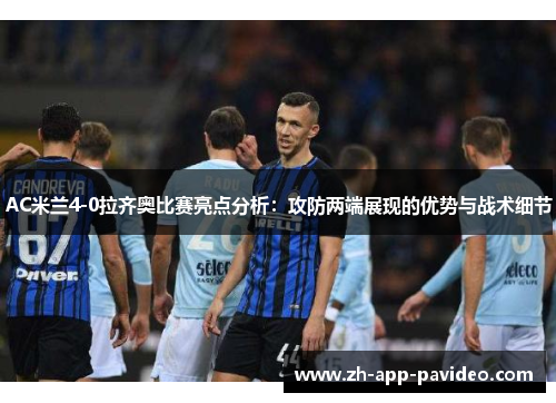 AC米兰4-0拉齐奥比赛亮点分析：攻防两端展现的优势与战术细节