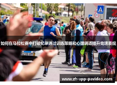 如何在马拉松赛中打破纪录通过训练策略和心理调适提升竞速表现