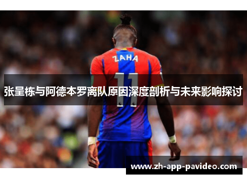 张呈栋与阿德本罗离队原因深度剖析与未来影响探讨