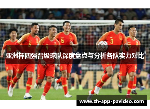 亚洲杯四强晋级球队深度盘点与分析各队实力对比