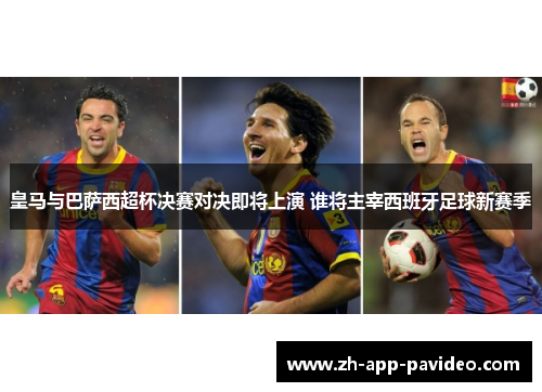 皇马与巴萨西超杯决赛对决即将上演 谁将主宰西班牙足球新赛季