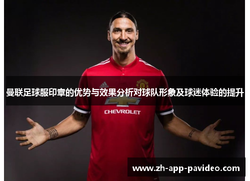 曼联足球服印章的优势与效果分析对球队形象及球迷体验的提升