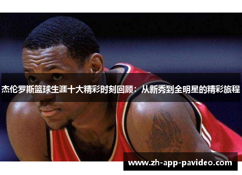 杰伦罗斯篮球生涯十大精彩时刻回顾：从新秀到全明星的精彩旅程