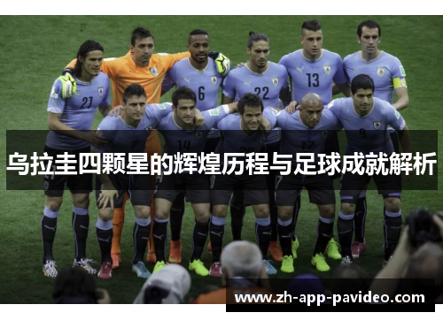 乌拉圭四颗星的辉煌历程与足球成就解析 乌拉圭四颗星的辉煌历程与足球成就解析