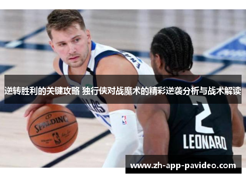 逆转胜利的关键攻略 独行侠对战魔术的精彩逆袭分析与战术解读