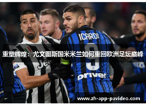 重塑辉煌：尤文图斯国米米兰如何重回欧洲足坛巅峰