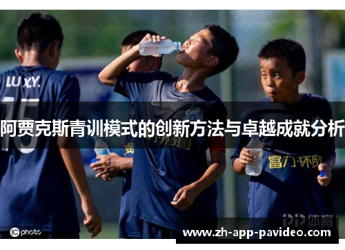 阿贾克斯青训模式的创新方法与卓越成就分析