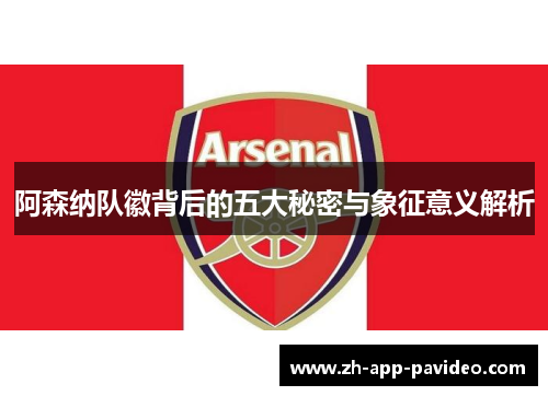 阿森纳队徽背后的五大秘密与象征意义解析