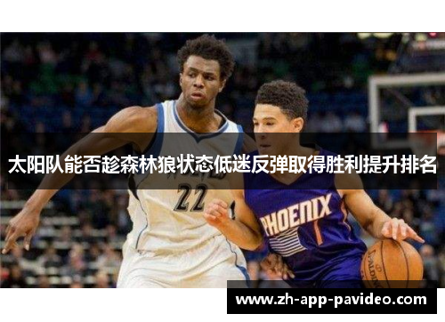 太阳队能否趁森林狼状态低迷反弹取得胜利提升排名