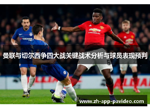 曼联与切尔西争四大战关键战术分析与球员表现预判