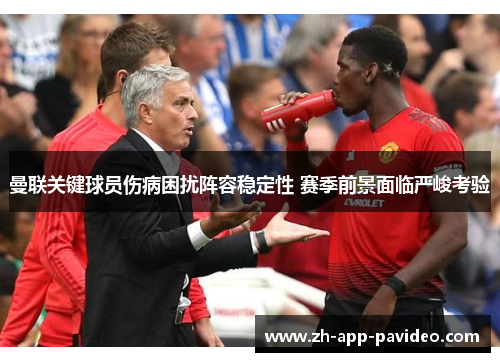 曼联关键球员伤病困扰阵容稳定性 赛季前景面临严峻考验 曼联关键球员伤病困扰阵容稳定性 赛季前景面临严峻考验