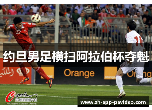 约旦男足横扫阿拉伯杯夺魁 约旦男足横扫阿拉伯杯夺魁