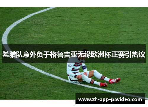 希腊队意外负于格鲁吉亚无缘欧洲杯正赛引热议 希腊队意外负于格鲁吉亚无缘欧洲杯正赛引热议